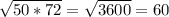 \sqrt{50*72}= \sqrt{3600}=60