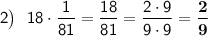 \sf 2\big) \:\:\: 18\cdot\dfrac{1}{81}=\dfrac{18}{81}=\dfrac{2\cdot9}{9\cdot9}=\bold{\dfrac{2}{9}}