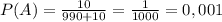 P(A)= \frac{10}{990+10}= \frac{1}{1000}=0,001