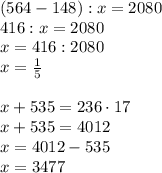 (564-148):x=2080\\416:x=2080\\x=416:2080\\x=\frac15\\\\x+535=236\cdot17\\x+535=4012\\x=4012-535\\x=3477