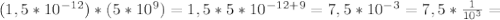 (1,5*10 ^{-12} )*(5*10^9)=1,5*5*10^{-12+9} =7,5*10^{-3} =7,5* \frac{1}{10 ^3 } =