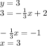 y=3 \\ 3=- \frac{1}{3} x+2 \\ \\ - \frac{1}{3} x=-1 \\ x=3