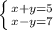 \left \{ {{x+y=5} \atop {x-y=7}} \right.