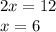 2x=12\\ x=6