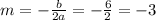 m=- \frac{b}{2a} =- \frac{6}{2} =-3