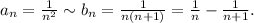 a_n=\frac{1}{n^2}\sim b_n=\frac{1}{n(n+1)}=\frac{1}{n}-\frac{1}{n+1}.