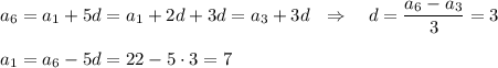 a_6=a_1+5d=a_1+2d+3d=a_3+3d~~\Rightarrow~~~ d=\dfrac{a_6-a_3}{3}=3\\ \\ a_1=a_6-5d=22-5\cdot3=7