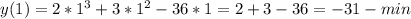 y(1)=2*1^3+3*1^2-36*1=2+3-36=-31 -min