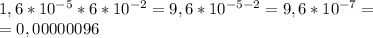 1,6*10^{-5}*6*10^{-2}=9,6*10^{-5-2}=9,6*10^{-7}=\\=0,00000096