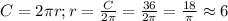 C=2 \pi r;r= \frac{C}{2 \pi }= \frac{36}{2 \pi }= \frac{18}{\pi } \approx6