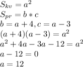 S_{kv}=a^2 \\ S_{pr}=b*c \\ b=a+4,c=a-3 \\ (a+4)(a-3)=a^2 \\ a^2+4a-3a-12=a^2 \\ a-12=0 \\ a=12