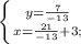 \left \{ {{ y= \frac{7}{-13}} \atop {x= \frac{21}{-13} +3 ;}} \right.