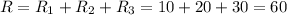 R= R_{1} + R_{2}+ R_{3} = 10+20+30=60