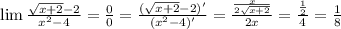 \lim \frac{\sqrt{x+2}-2}{x^2-4}= \frac{0}{0}= \frac{(\sqrt{x+2}-2)'}{(x^2-4)'}= \frac{ \frac{x}{2\sqrt{x+2}} }{2x}= \frac{ \frac{1}{2} }{4}= \frac{1}{8} \\