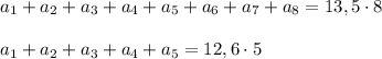 a_1+a_2+a_3+a_4+a_5+a_6+a_7+a_8=13,5\cdot 8 \\ \\ a_1+a_2+a_3+a_4+a_5=12,6\cdot 5