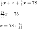 \frac{3}{7}x+x+ \frac{4}{5}x=78 \\ \\ \frac{78}{35}x=78 \\ \\ x=78: \frac{78}{35}