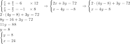 \begin{cases}\frac x6+\frac y4=6\;\;\;\;\;\;\times12\\\frac x8-\frac y2=-1\;\;\;\times8\end{cases}\Rightarrow\begin{cases}2x+3y=72\\x-4y=-8\end{cases}\Rightarrow\begin{cases}2\cdot(4y-8)+3y=72\\x=4y-8\end{cases}\\2\cdot(4y-8)+3y=72\\8y-16+3y=72\\11y=88\\y=8\\\begin{cases}y=8\\x=24\end{cases}