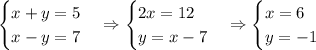 \begin{cases}x+y=5\\x-y=7\end{cases}\Rightarrow\begin{cases}2x=12\\y=x-7\end{cases}\Rightarrow\begin{cases}x=6\\y=-1\end{cases}