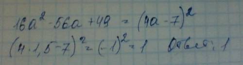 Выражение 16а2-56а+49 и найдите его значение при а=1.5,