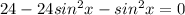 24-24sin^{2}x-sin^{2}x=0