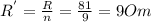 R^{'} = \frac{R}{n} = \frac{81}{9} = 9Om