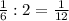 \frac{1}{6} : 2= \frac{1}{12}