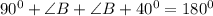 90^0+\angle B+\angle B+40^0=180^0