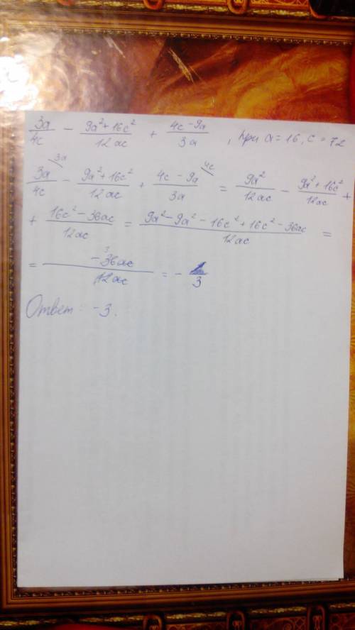 Найти решение выражения: 3a/4c-9a^2+16c^2/12ac+4c-9a/3a при а=16, с=72.