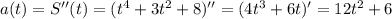 a(t)=S''(t)=(t^4+3t^2+8)''=(4t^3+6t)'=12t^2+6