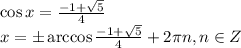 \cos x= \frac{-1+ \sqrt{5} }{4} \\ x=\pm\arccos\frac{-1+ \sqrt{5} }{4}+2 \pi n,n \in Z