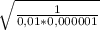 \sqrt{ \frac{1}{0,01 * 0,000001} }