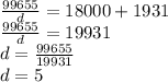 \frac{99655}{d} =18000+1931 \\ \frac{99655}{d}=19931 \\ d= \frac{99655}{19931} \\ d=5