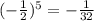 (- \frac{1}{2} )^5= -\frac{1}{32}