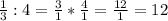 \frac{1}{3}:4= \frac{3}{1} * \frac{4}{1} = \frac{12}{1} =12