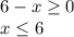 6-x\geq 0\\x\leq 6