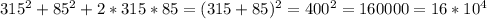 315^2+85^2+2*315*85=(315+85)^2=400^2=160000=16*10^4