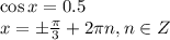 \cos x=0.5\\ x=\pm \frac{\pi}{3} +2\pi n,n \in Z