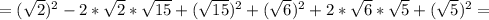 =( \sqrt{2} )^2-2* \sqrt{2} * \sqrt{15} +( \sqrt{15} )^2+( \sqrt{6} )^2+2* \sqrt{6} * \sqrt{5} +( \sqrt{5} )^2=