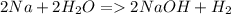 2Na+2H_{2}O=2NaOH+H_{2}