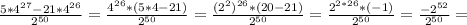 \frac{5*4 ^{27}-21*4 ^{26} }{ 2^{50} } = \frac{4 ^{26}* (5*4 -21) }{ 2^{50} } = \frac{(2^2) ^{26}* (20 -21) }{ 2^{50} } =\frac{2 ^{2*26}* ( -1) }{ 2^{50} } =\frac{-2 ^{52} }{ 2^{50} } =