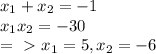 x_{1} + x_{2} = -1 \\ &#10; x_{1} x_{2} = -30 \\ &#10;=\ \textgreater \ x_{1} =5, x_{2} = -6 \\ &#10;