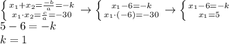 \left \{ {{x_1+x_2= \frac{-b}{a} =-k} \atop {x_1\cdot x_2= \frac{c}{a}=-30 }} \right. \to \left \{ {{x_1-6=-k} \atop {x_1\cdot(-6)=-30 }} \right. \to \left \{ {{x_1-6=-k} \atop {x_1=5}} \right. \\ 5-6=-k \\ k=1