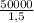 \frac{50000}{1,5}