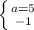 \left \{ {{a=5} \atop {-1}} \right.