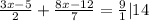 \frac{3x-5}{2}+ \frac{8x-12}{7}= \frac{9}{1} |14