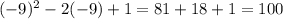 (-9)^{2}-2(-9)+1=81+18+1= 100