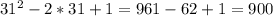 31^{2} -2*31+1=961-62+1=900