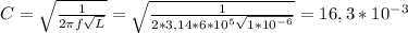 C= \sqrt{ \frac{1}{2 \pi f \sqrt{L} } } =\sqrt{ \frac{1}{2*3,14*6*10^{5}\sqrt{1*10^{-6}} } }=16,3*10^{-3}