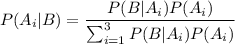 \displaystyle P(A_i|B)=\frac{P(B|A_i)P(A_i)}{\sum_{i=1}^3P(B|A_i)P(A_i)}