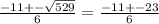 \frac{-11+- \sqrt{529} }{6}= \frac{-11+-23}{6}